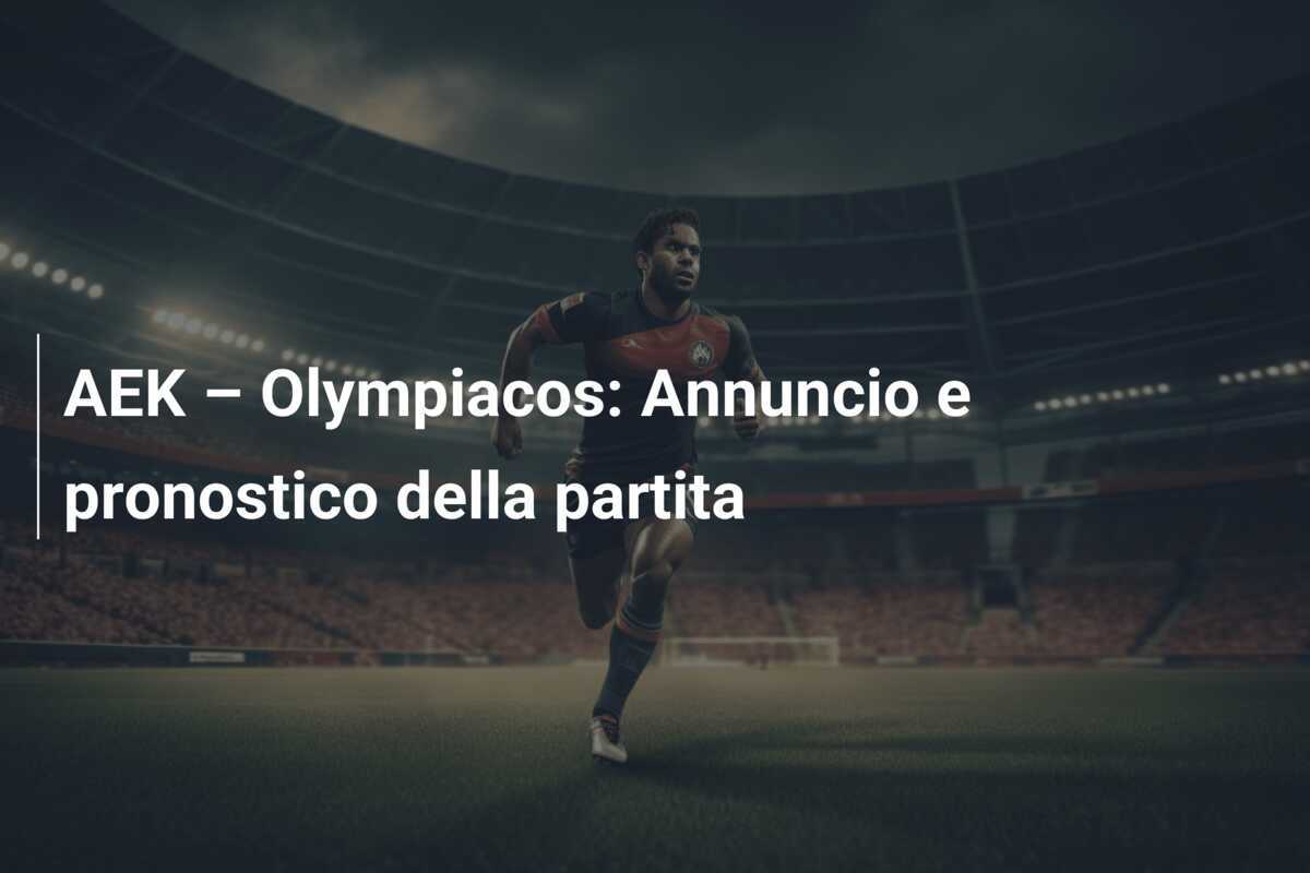 AEK – Olympiacos: Annuncio e pronostico della partita