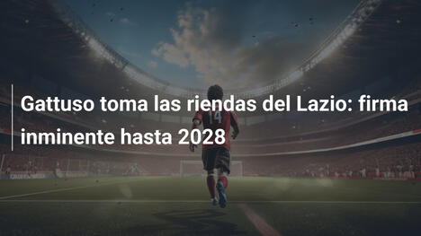 Gattuso toma las riendas del Lazio: firma inminente hasta 2028