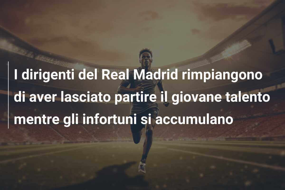 I dirigenti del Real Madrid rimpiangono di aver lasciato partire il giovane talento mentre gli infortuni si accumulano