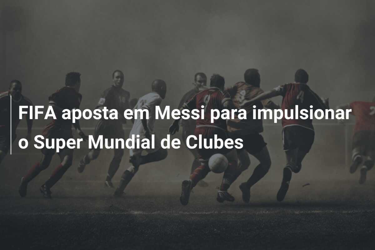 FIFA aposta em Messi para impulsionar o Super Mundial de Clubes