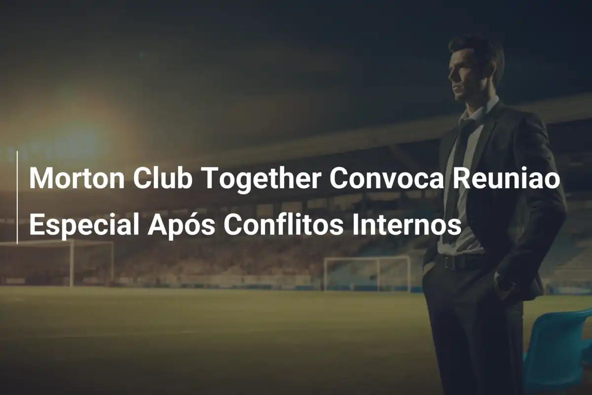 Morton Club Together Convoca Reuniao Especial Após Conflitos Internos