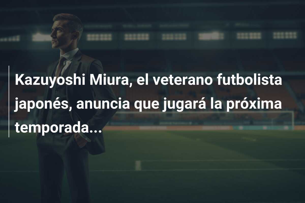 Kazuyoshi Miura, el veterano futbolista japonés, anuncia que jugará la próxima temporada...