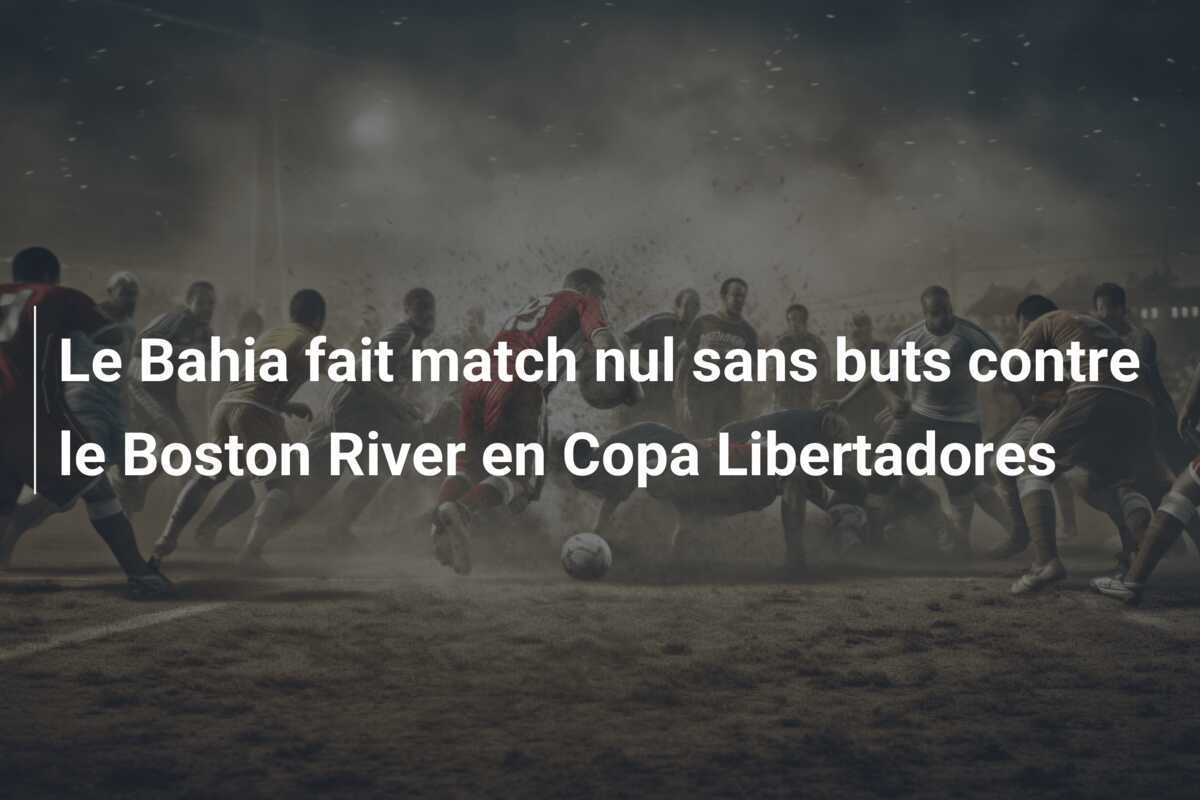 Le Bahia fait match nul sans buts contre le Boston River en Copa Libertadores
