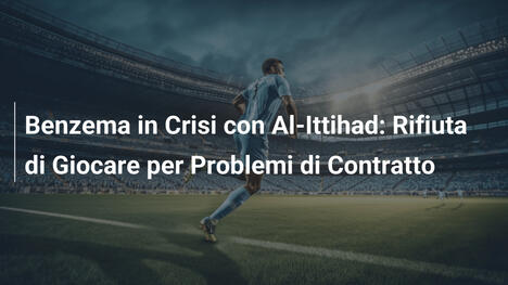Benzema in Crisi con Al-Ittihad: Rifiuta di Giocare per Problemi di Contratto