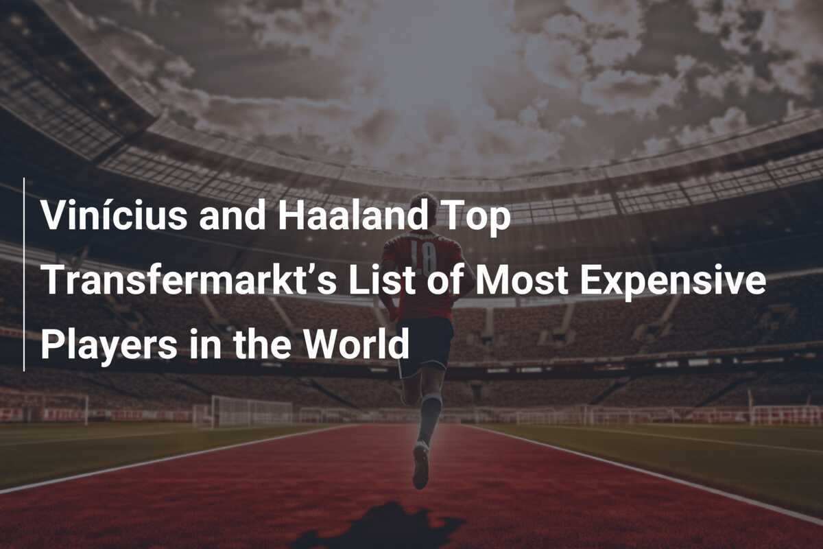 Vinícius and Haaland Top Transfermarkt’s List of Most Expensive Players