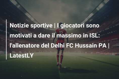 Notizie sportive | I giocatori sono motivati a dare il massimo in ISL: l’allenatore del Delhi FC Hussain PA | LatestLY