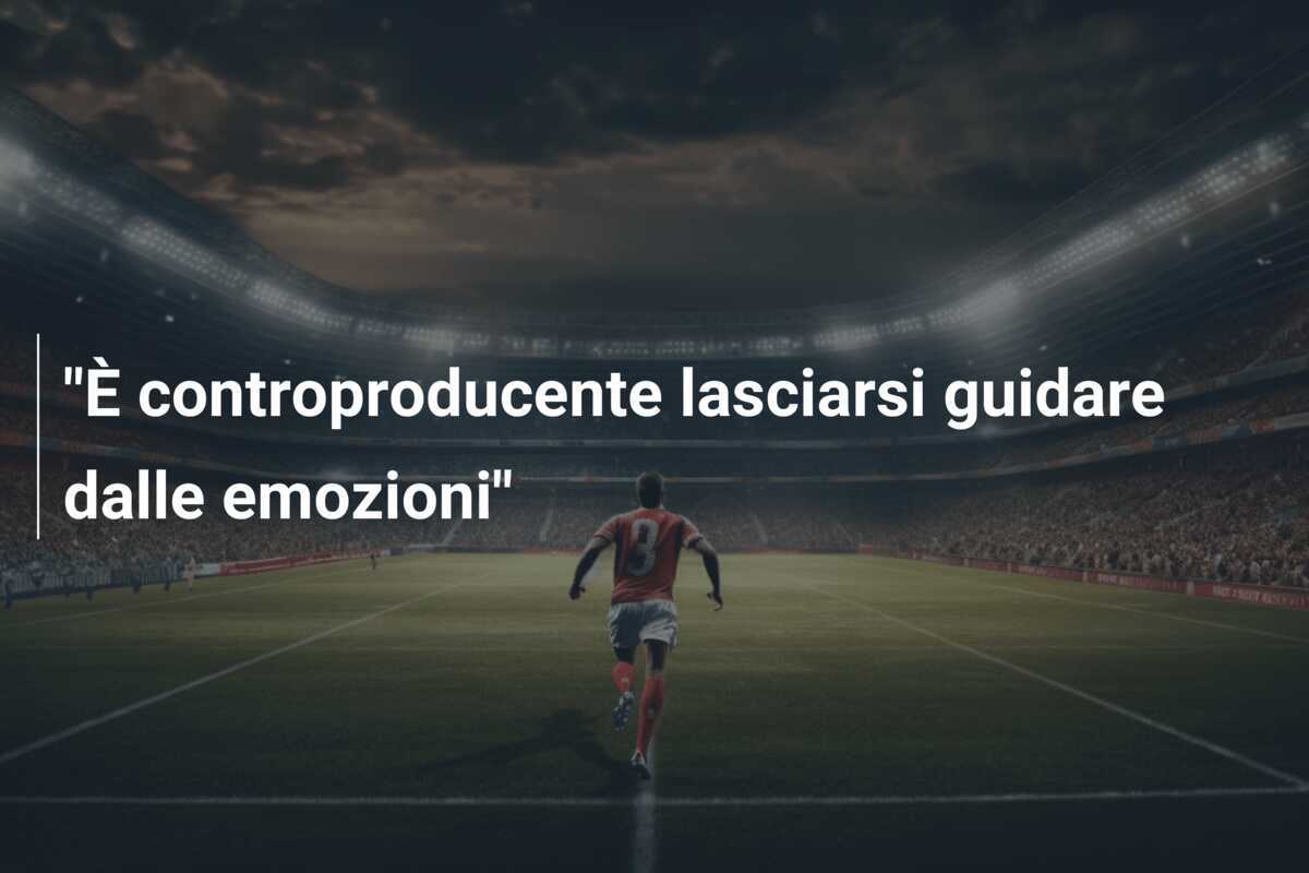 "È controproducente lasciarsi guidare dalle emozioni"