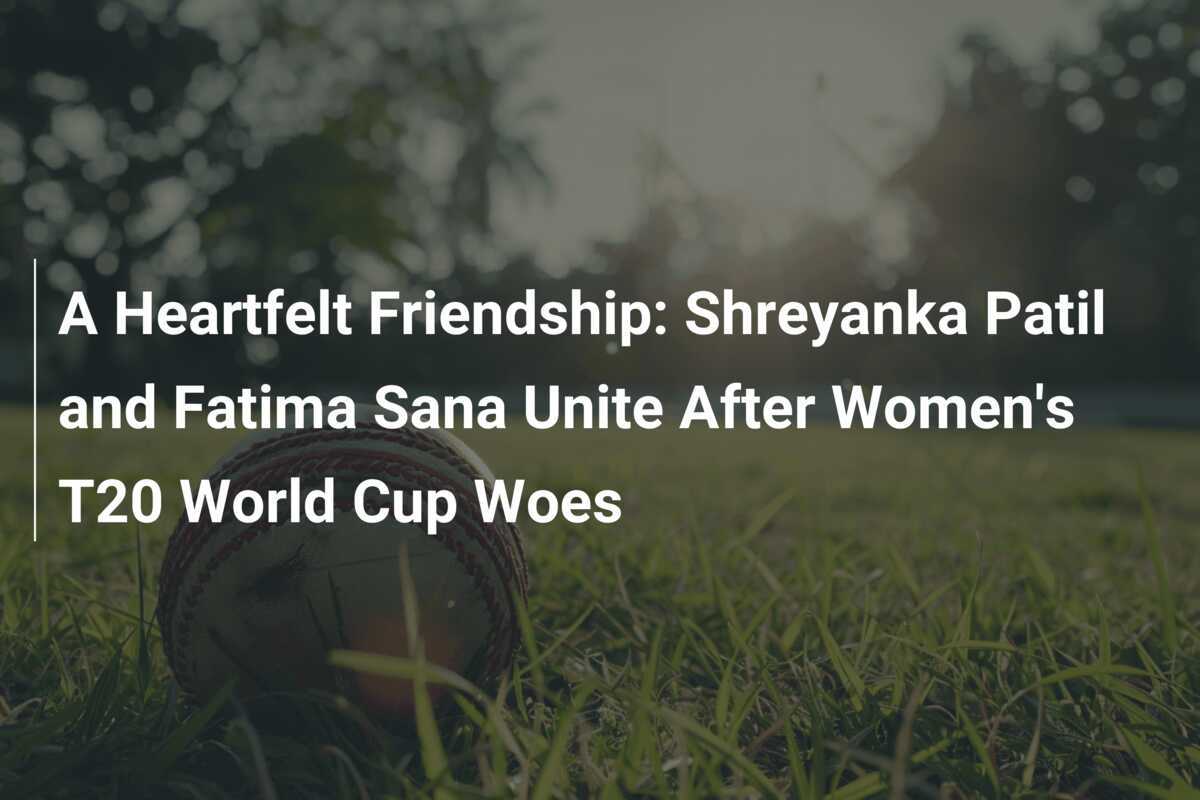 A Heartfelt Friendship: Shreyanka Patil And Fatima Sana Unite After ...