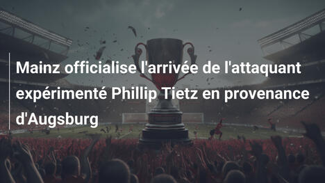 Mainz officialise l'arrivée de l'attaquant expérimenté Phillip Tietz en provenance d'Augsburg