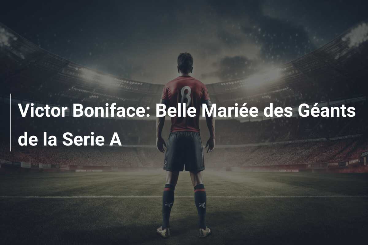 Victor Boniface: Belle Mariée des Géants de la Serie A