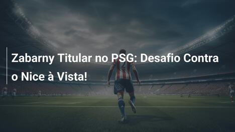 Zabarny Titular no PSG: Desafio Contra o Nice à Vista!