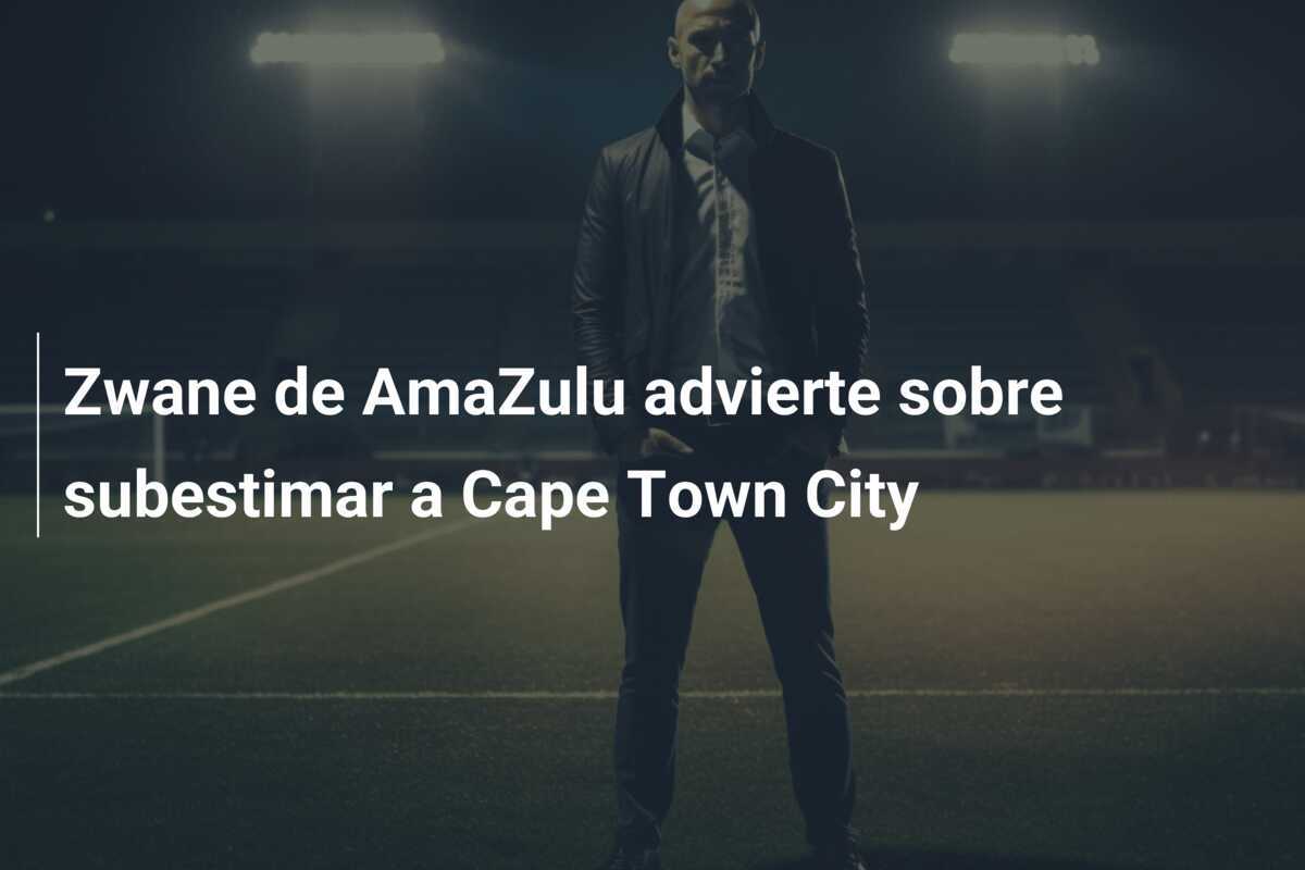 Zwane de AmaZulu advierte sobre subestimar a Cape Town City