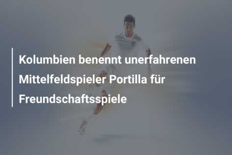 Kolumbien benennt unerfahrenen Mittelfeldspieler Portilla für Freundschaftsspiele