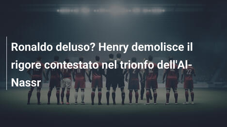 Ronaldo deluso? Henry demolisce il rigore contestato nel trionfo dell'Al-Nassr