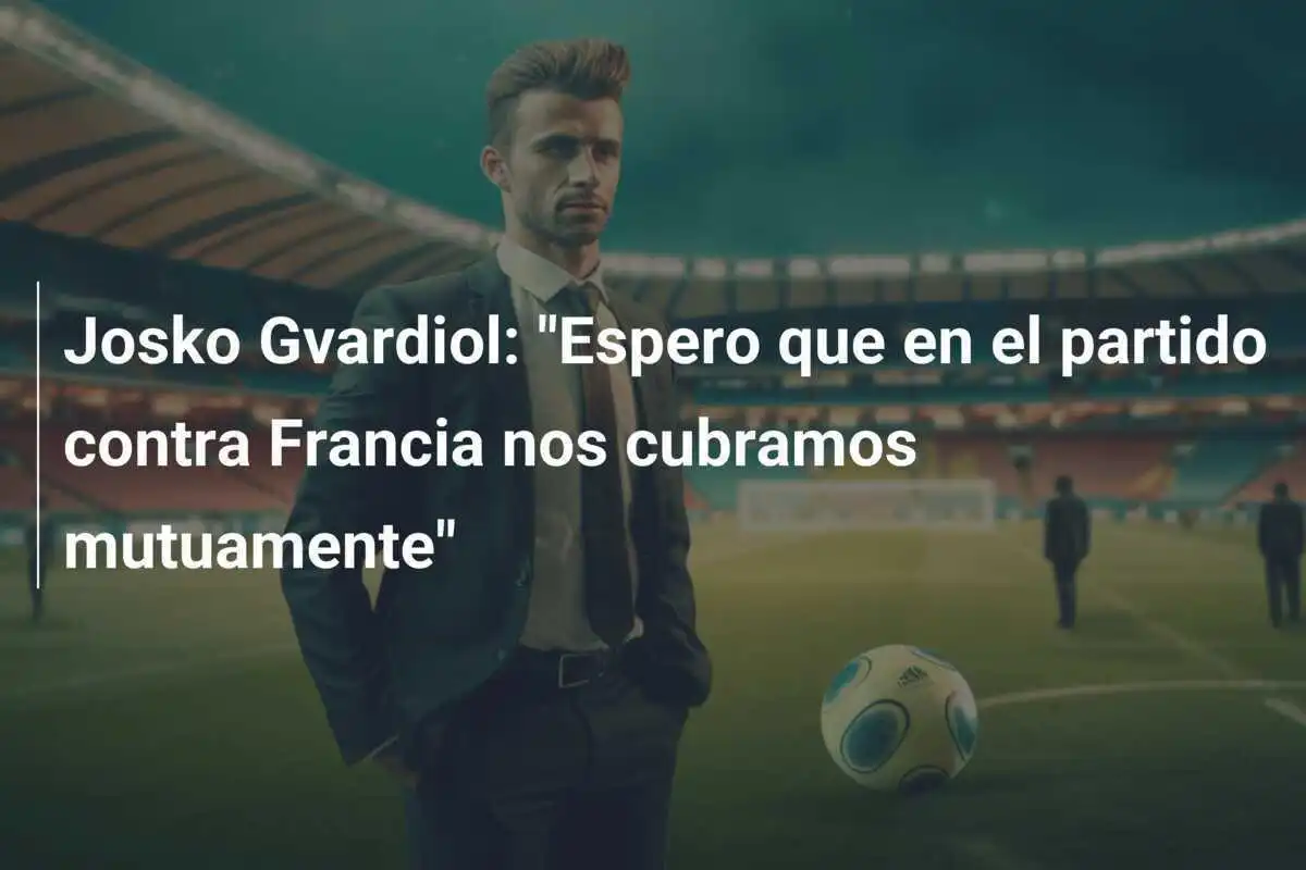 Josko Gvardiol: "Espero que en el partido contra Francia nos cubramos mutuamente"