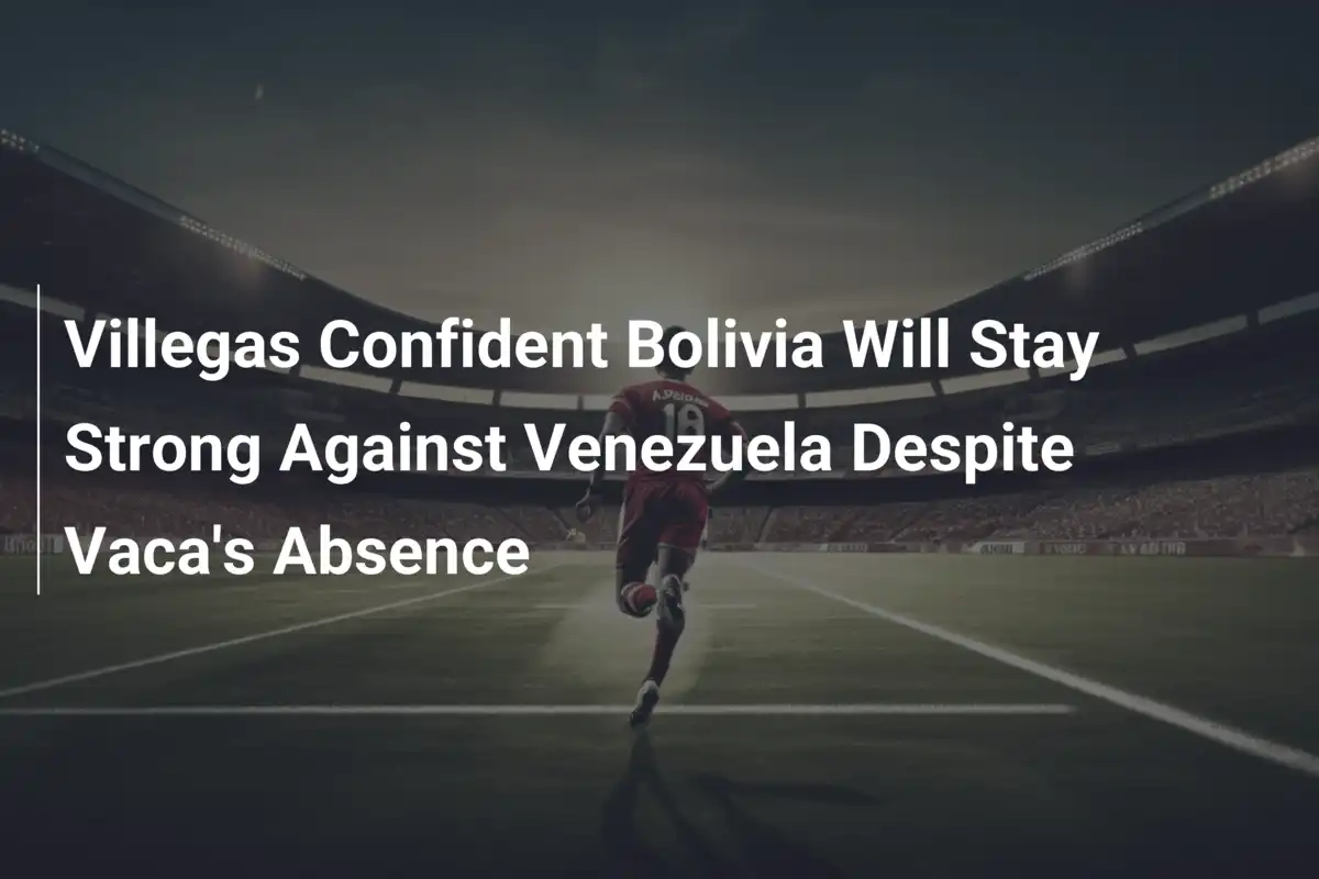 Villegas Confía en la Fortaleza de Bolivia Frente a Venezuela A Pesar de la Ausencia de Vaca