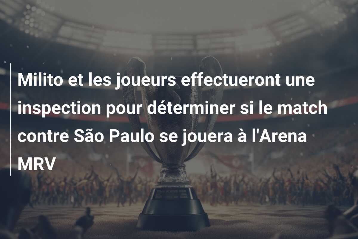 Milito et les joueurs effectueront une inspection pour déterminer si le match contre São Paulo se jouera à l’Arena MRV