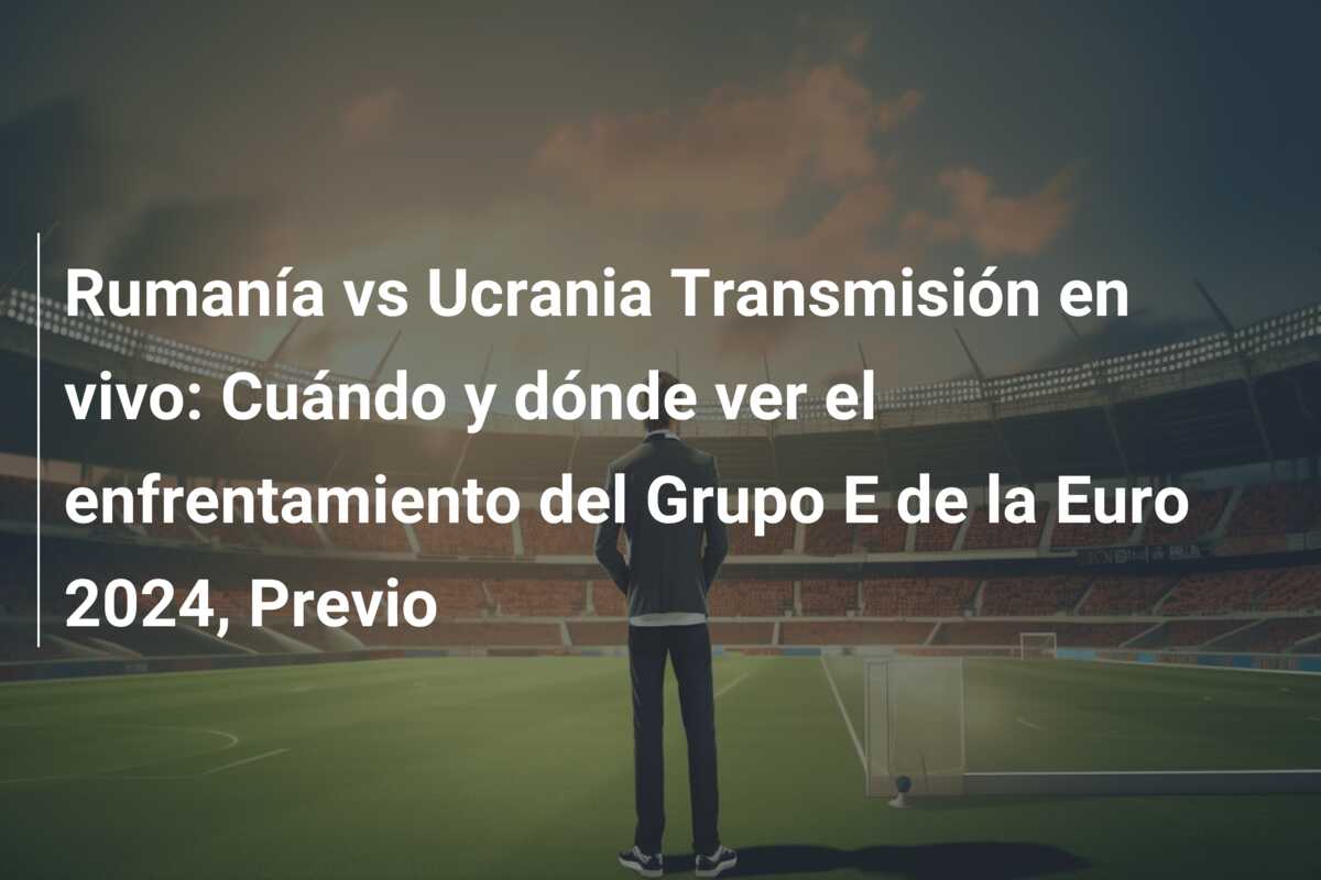 Rumanía vs Ucrania Transmisión en vivo: Cuándo y dónde ver el enfrentamiento del Grupo E de la Euro 2024, Previo