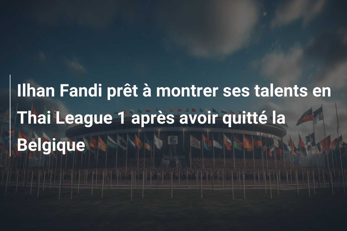 Ilhan Fandi prêt à montrer ses talents en Thai League 1 après avoir quitté la Belgique