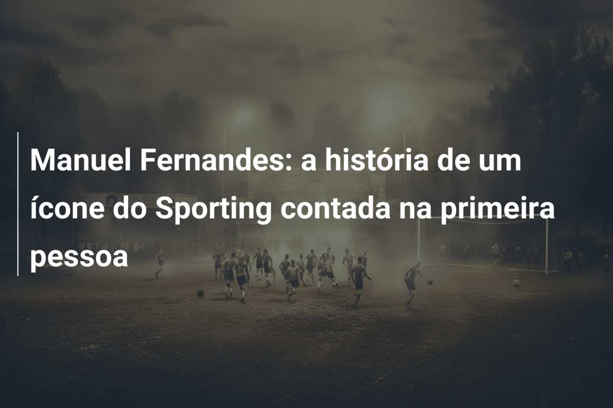 Manuel Fernandes: a história de um ícone do Sporting contada na primeira pessoa