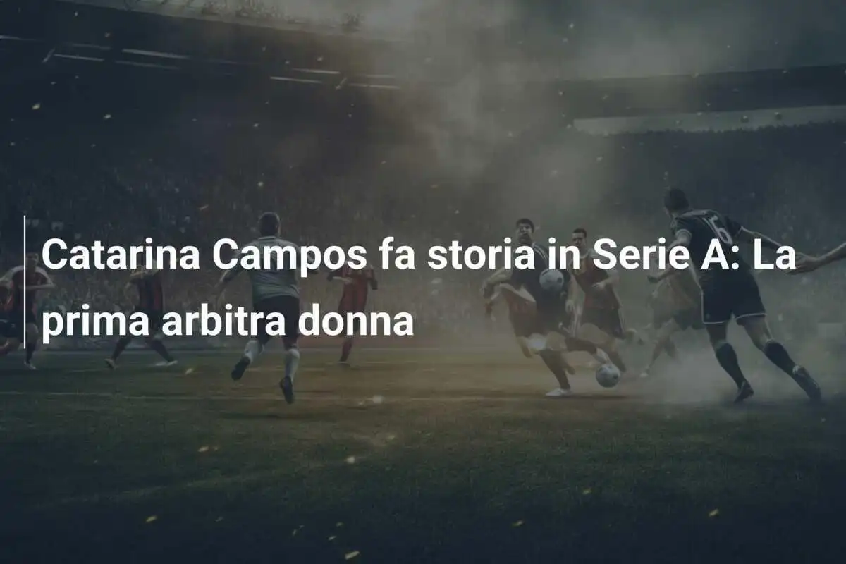 Catarina Campos fa storia in Serie A: La prima arbitra donna