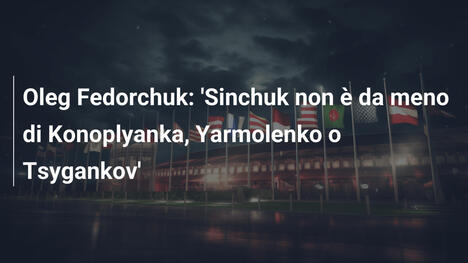 Oleg Fedorchuk: 'Sinchuk non è da meno di Konoplyanka, Yarmolenko o Tsygankov'