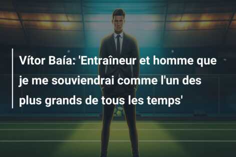 Vítor Baía: ‘Entraîneur et homme que je me souviendrai comme l’un des plus grands de tous les temps’