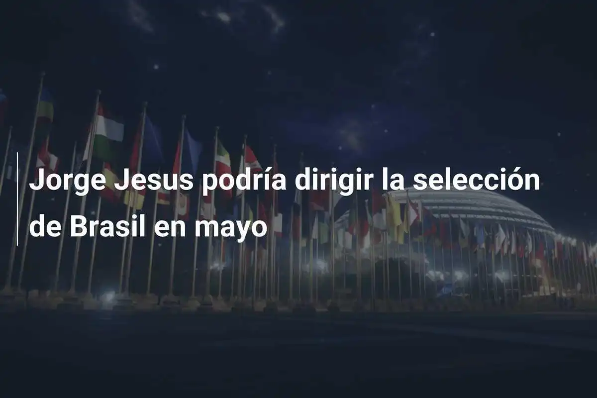 Jorge Jesus podría dirigir la selección de Brasil en mayo