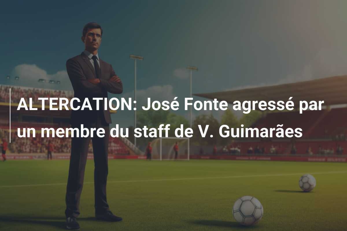 ALTERCATION: José Fonte agressé par un membre du staff de V. Guimarães