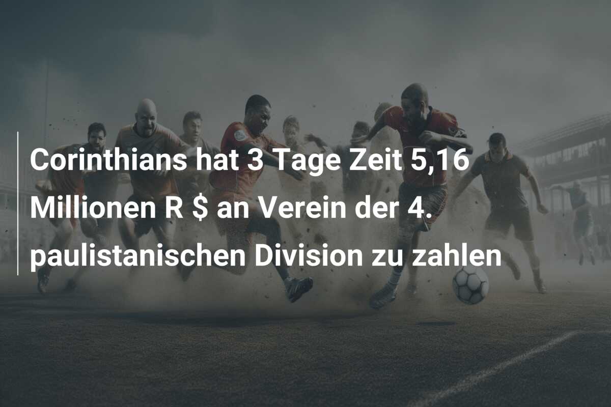 Corinthians hat 3 Tage Zeit 5,16 Millionen R $ an Verein der 4. paulistanischen Division zu zahlen