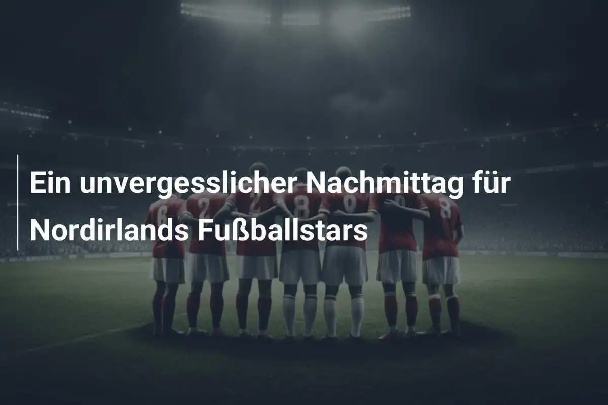 Ein unvergesslicher Nachmittag für Nordirlands Fußballstars