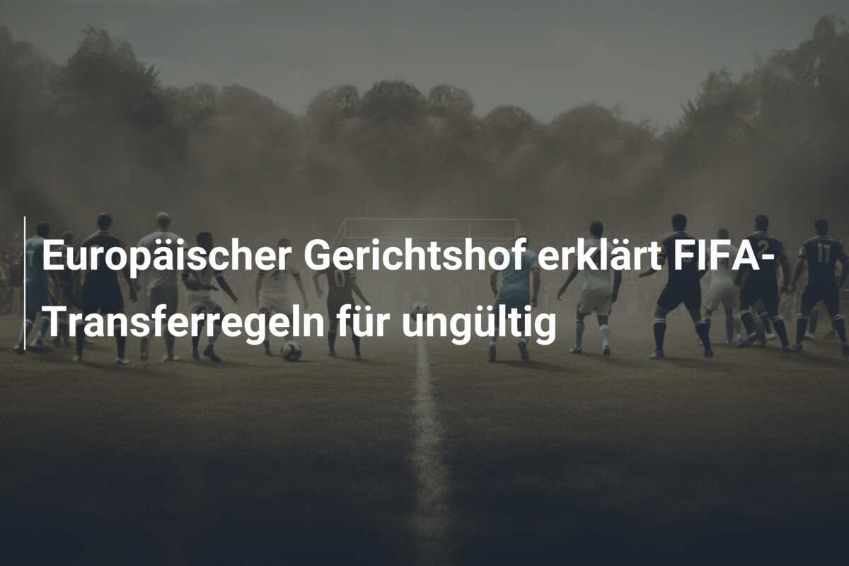 Europäischer Gerichtshof erklärt FIFA-Transferregeln für ungültig
