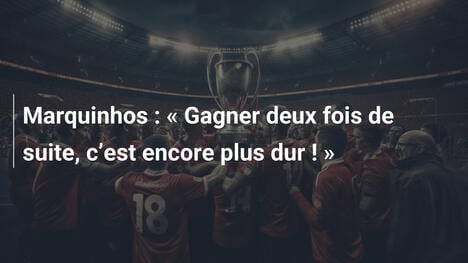 Marquinhos : " Gagner deux fois de suite, c"est encore plus dur ! "