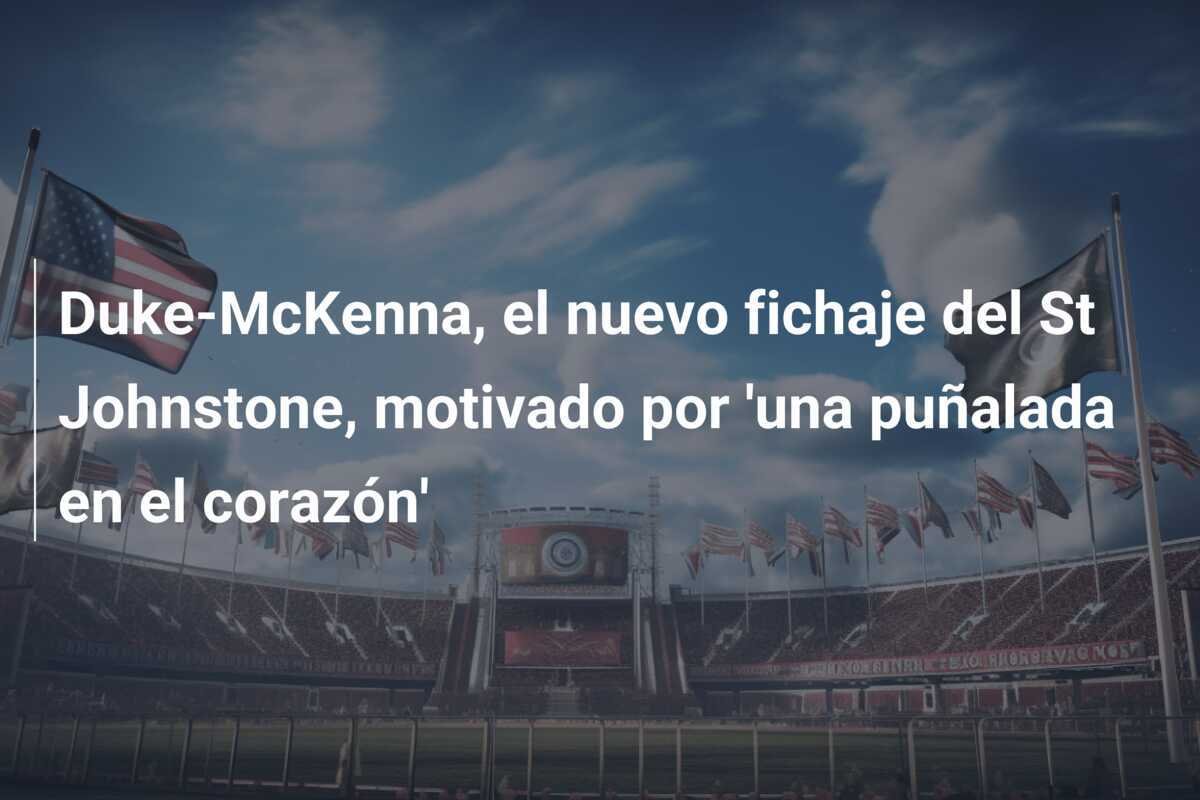 Duke-McKenna, el nuevo fichaje del St Johnstone, motivado por 'una puñalada en el corazón'