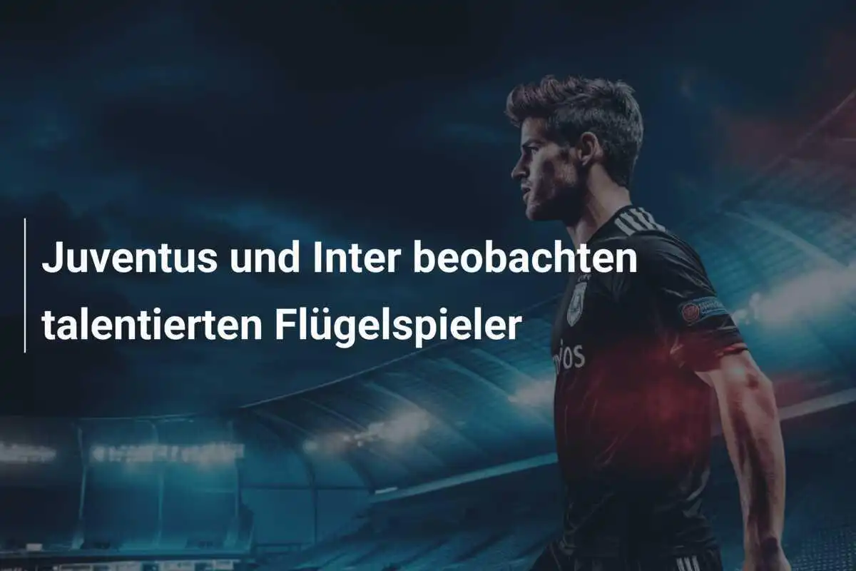 Juventus und Inter beobachten talentierten Flügelspieler