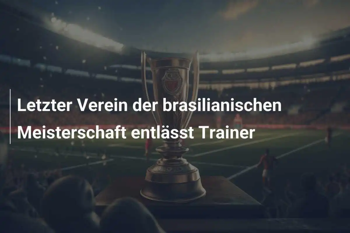 Letzter Verein der brasilianischen Meisterschaft entlässt Trainer