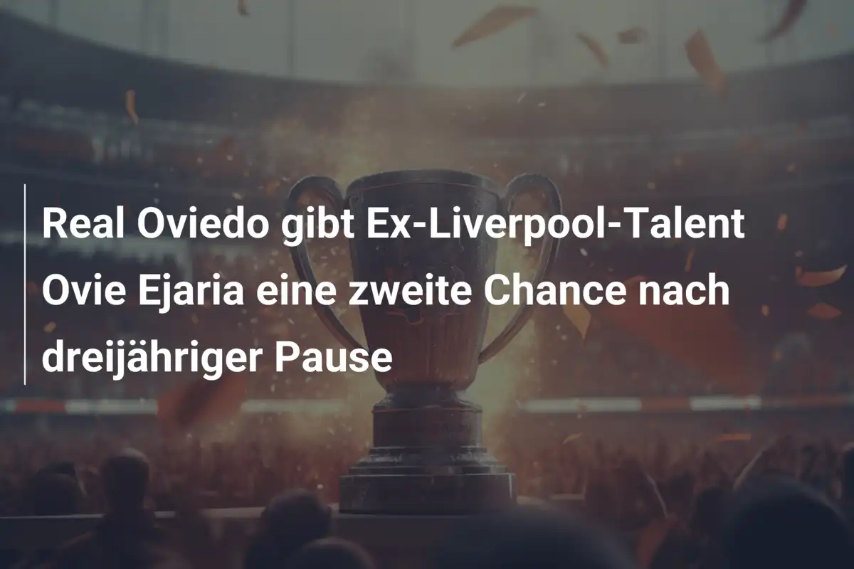 Real Oviedo gibt Ex-Liverpool-Talent Ovie Ejaria eine zweite Chance nach dreijähriger Pause