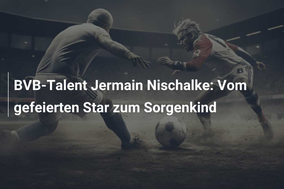 BVB-Talent Jermain Nischalke: Vom gefeierten Star zum Sorgenkind