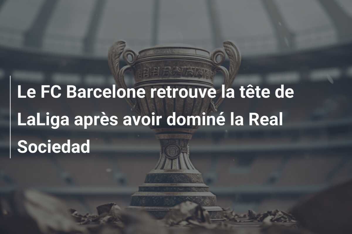 Le FC Barcelone retrouve la tête de LaLiga après avoir dominé la Real Sociedad