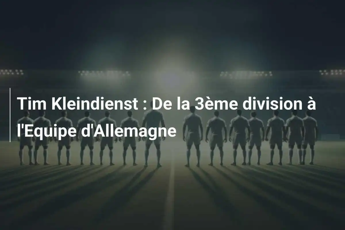 Tim Kleindienst : De la 3ème division à l'Equipe d'Allemagne