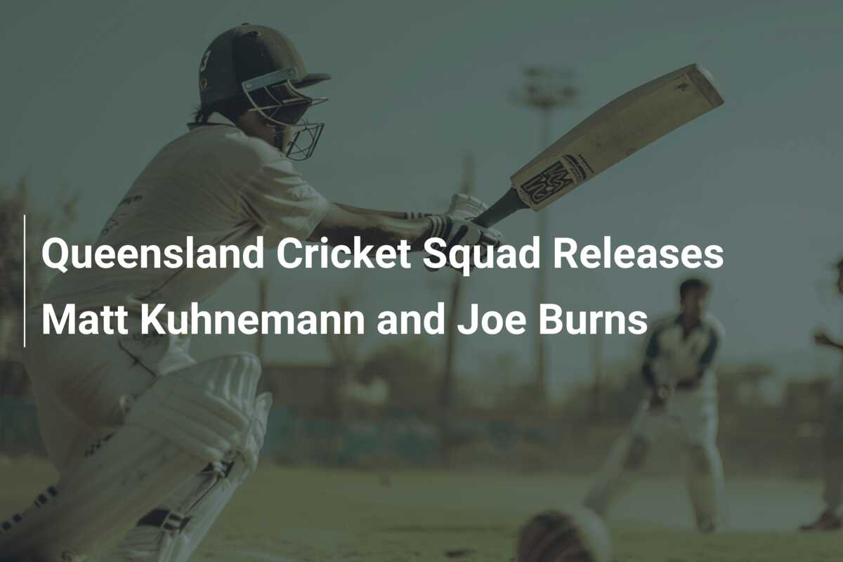 Queensland Cricket Squad Releases Matt Kuhnemann and Joe Burns ...