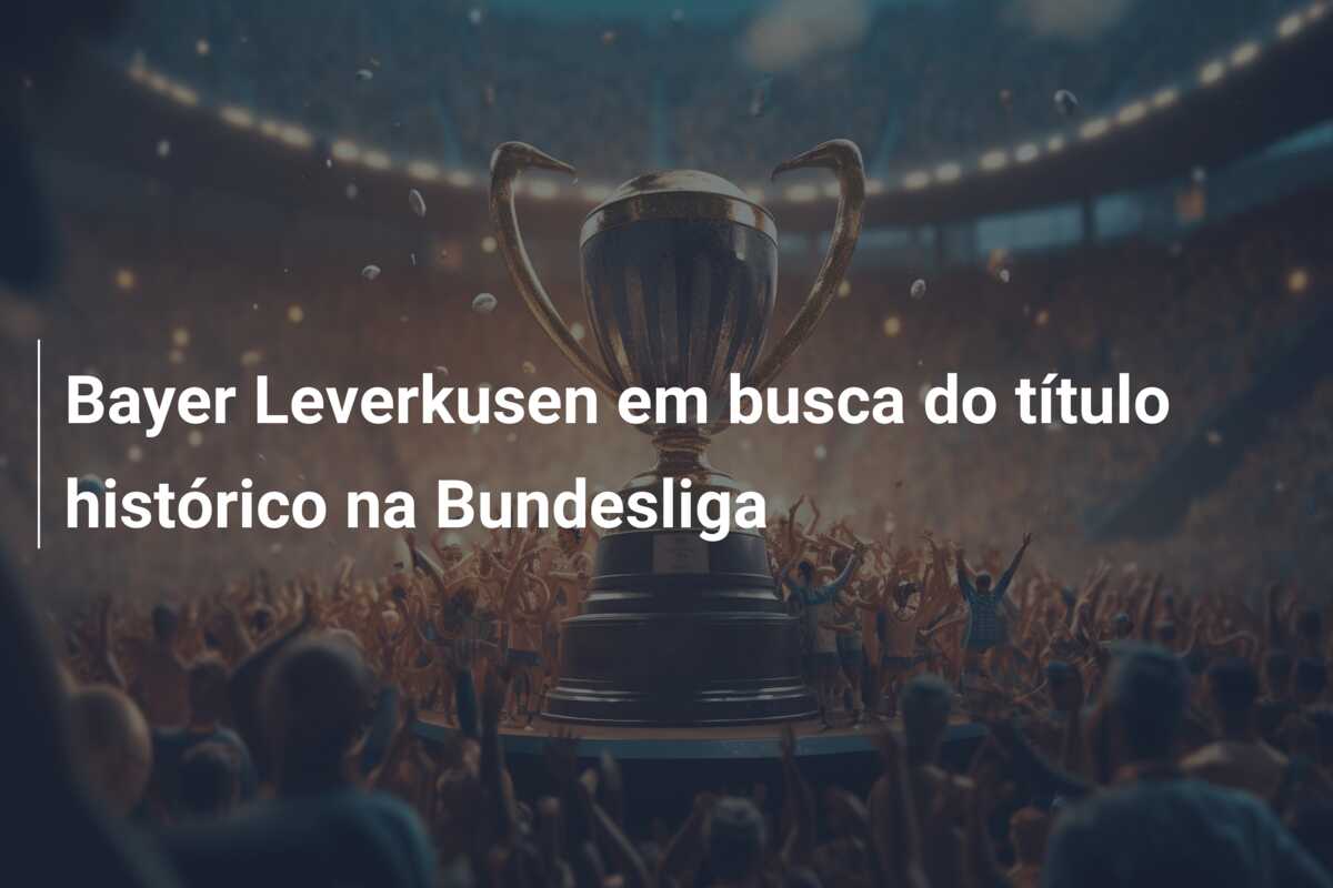 Bayer Leverkusen em busca do título histórico na Bundesliga