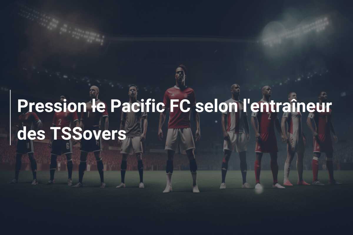 Pression ​​le Pacific FC selon l’entraîneur des TSSovers