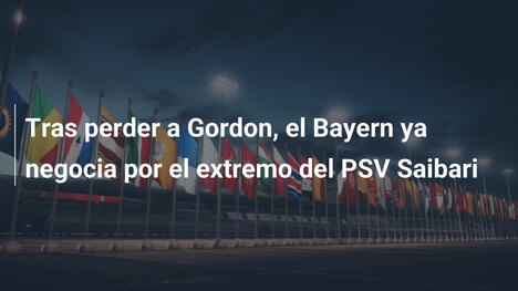 Tras perder a Gordon, el Bayern ya negocia por el extremo del PSV Saibari