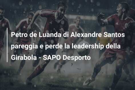 Petro de Luanda di Alexandre Santos pareggia e perde la leadership della Girabola – SAPO Desporto