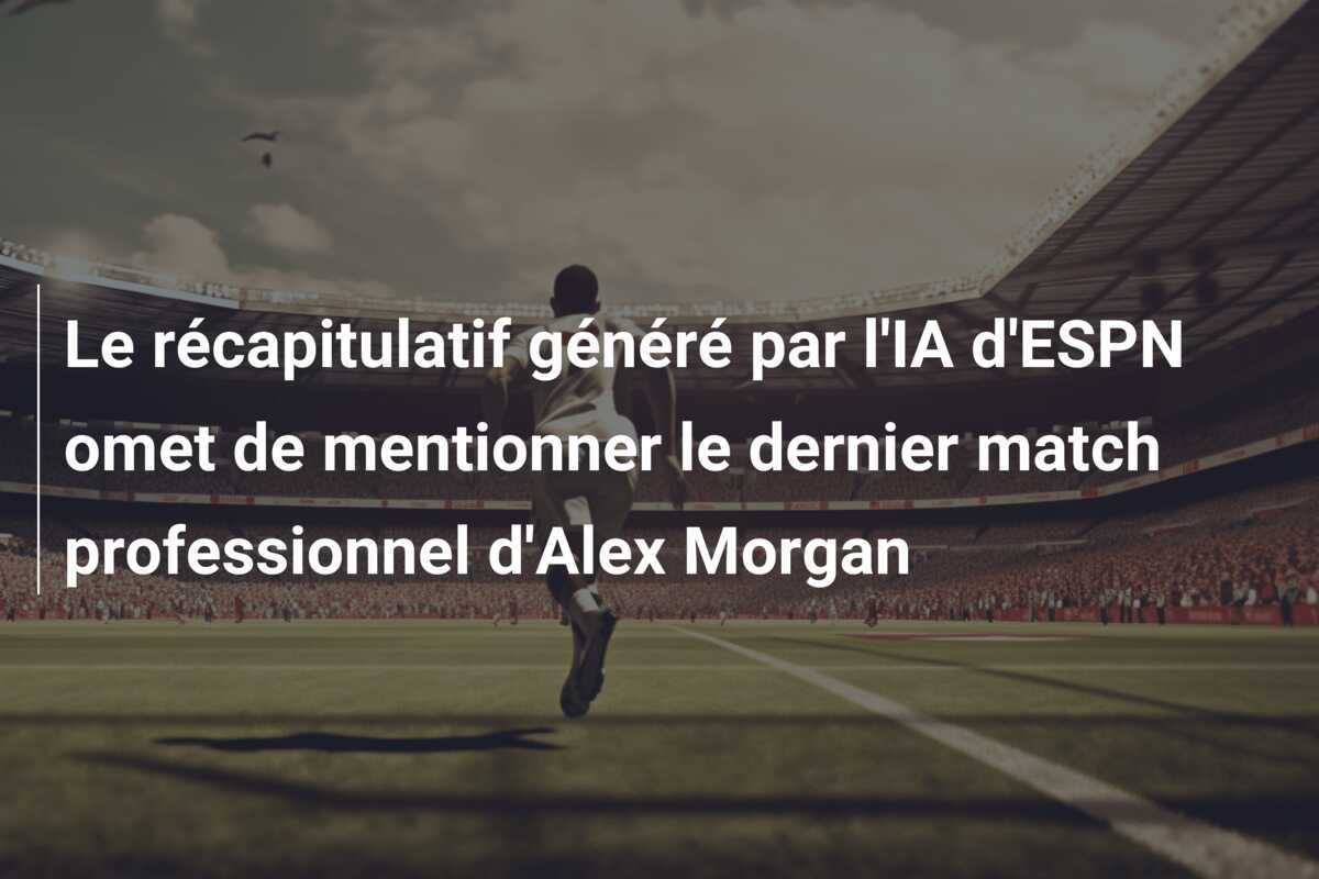 Le récapitulatif généré par l'IA d'ESPN omet de mentionner le dernier match professionnel d'Alex Morgan