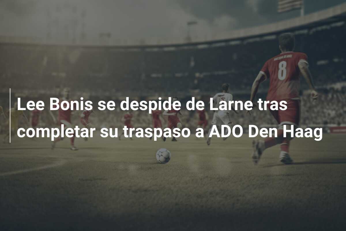 Lee Bonis se despide de Larne tras completar su traspaso a ADO Den Haag