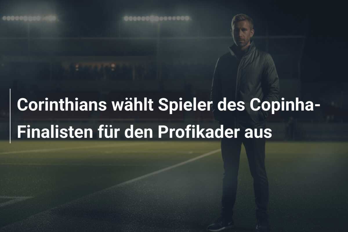 Corinthians wählt Spieler des Copinha-Finalisten für den Profikader aus