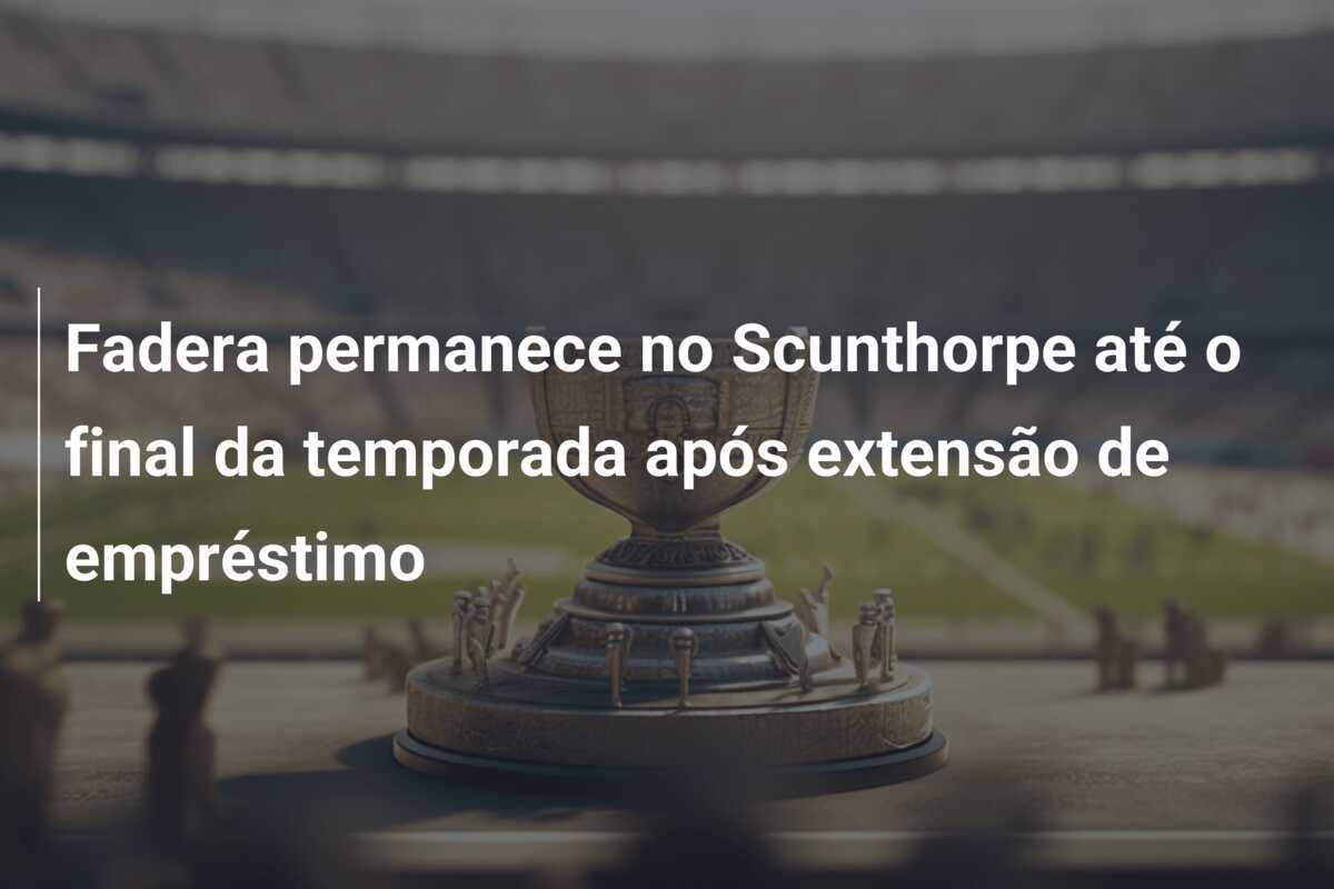 Fadera permanece no Scunthorpe até o final da temporada após extensão de empréstimo