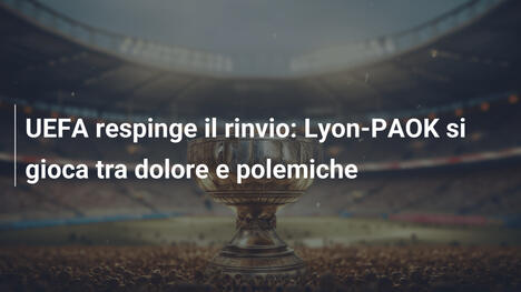 UEFA respinge il rinvio: Lyon-PAOK si gioca tra dolore e polemiche